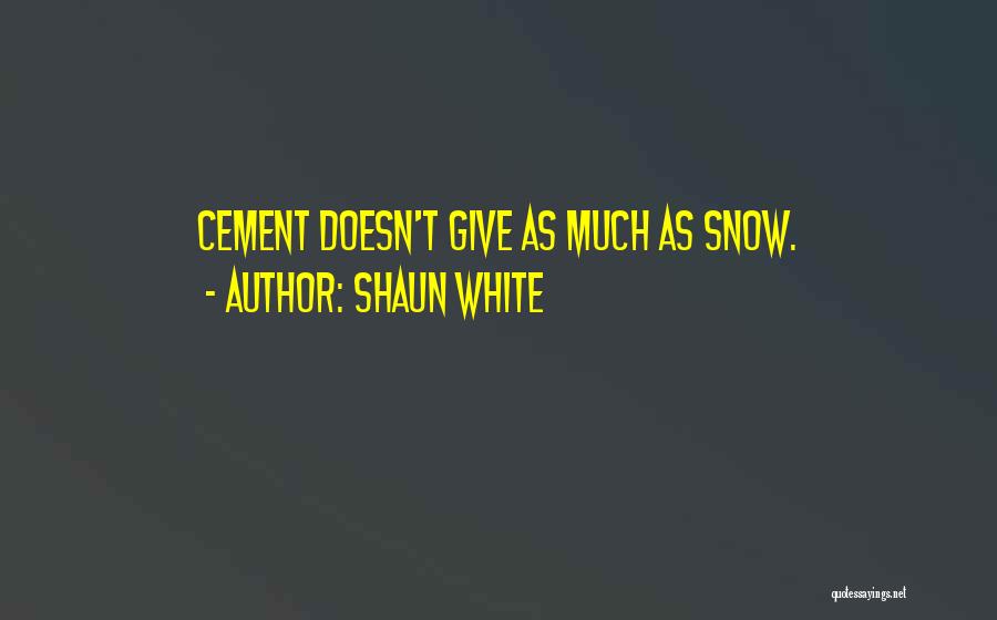 Shaun White Quotes: Cement Doesn't Give As Much As Snow.