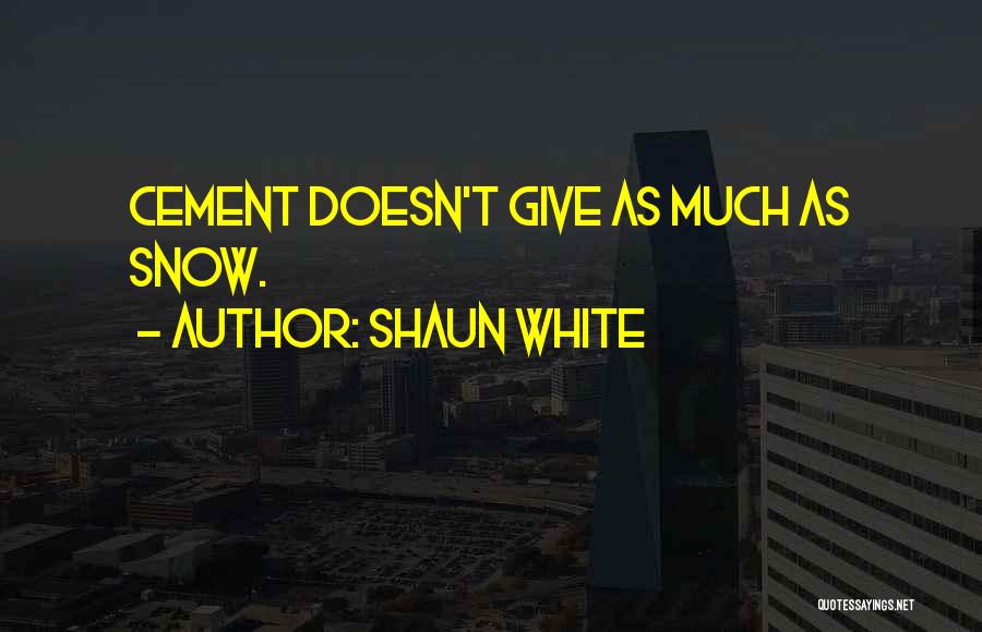 Shaun White Quotes: Cement Doesn't Give As Much As Snow.