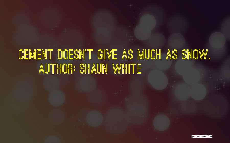 Shaun White Quotes: Cement Doesn't Give As Much As Snow.