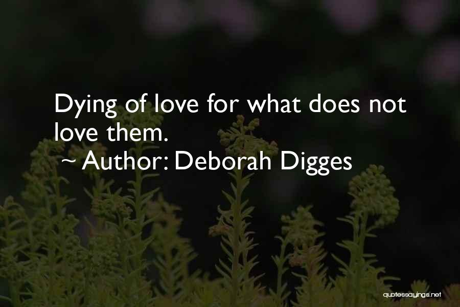 Deborah Digges Quotes: Dying Of Love For What Does Not Love Them.