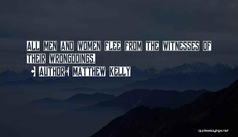 Matthew Kelly Quotes: All Men And Women Flee From The Witnesses Of Their Wrongdoings.
