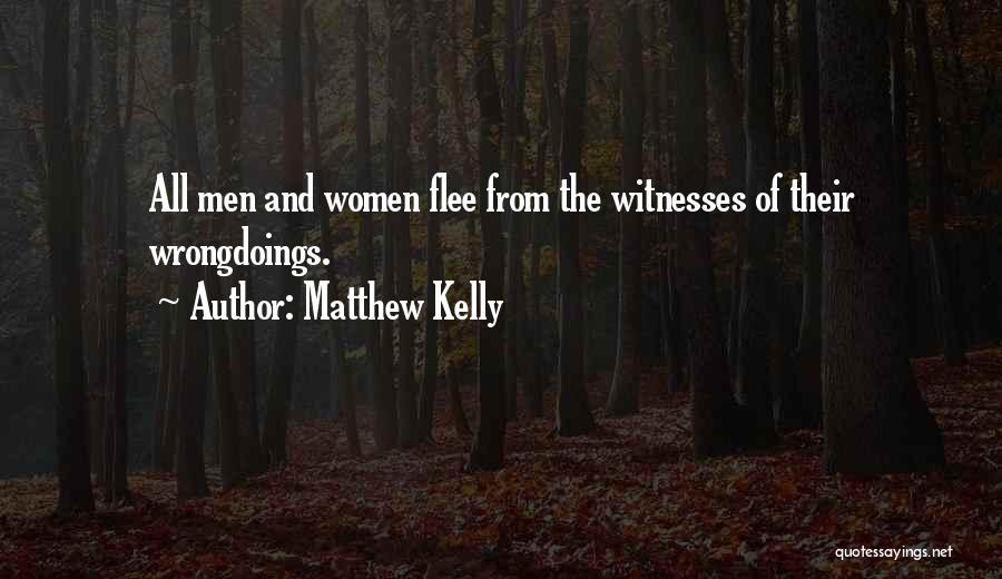 Matthew Kelly Quotes: All Men And Women Flee From The Witnesses Of Their Wrongdoings.