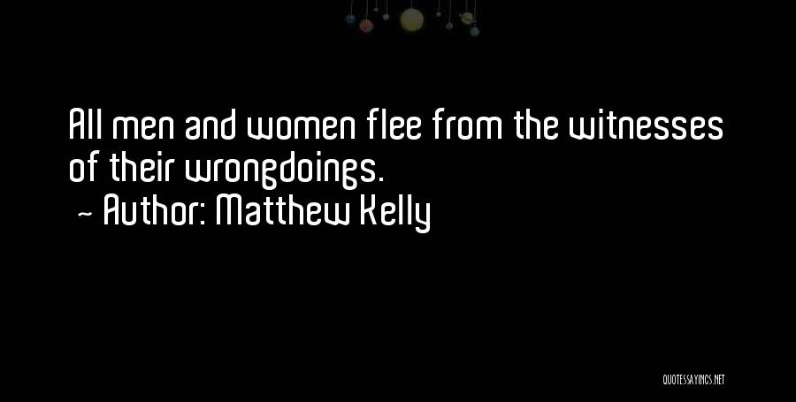 Matthew Kelly Quotes: All Men And Women Flee From The Witnesses Of Their Wrongdoings.