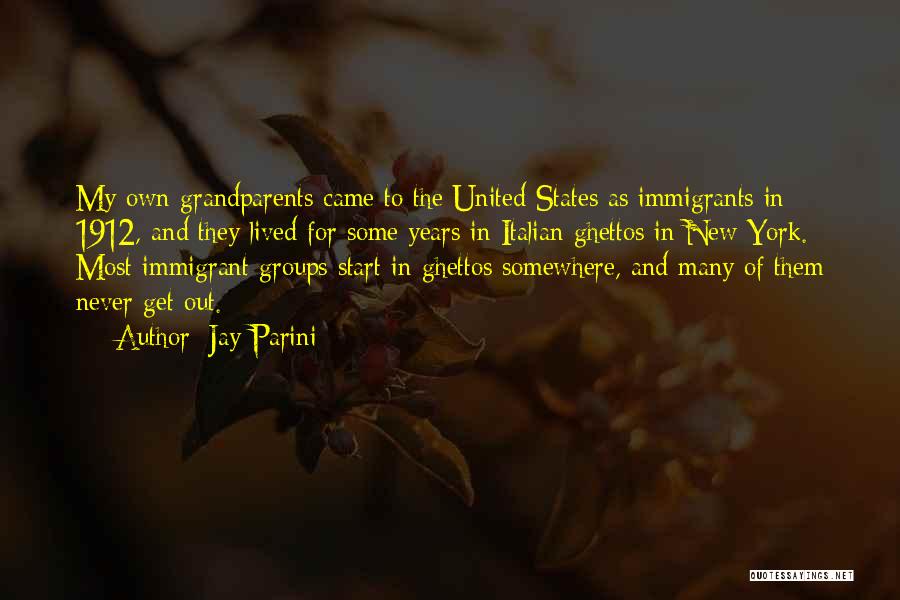 Jay Parini Quotes: My Own Grandparents Came To The United States As Immigrants In 1912, And They Lived For Some Years In Italian