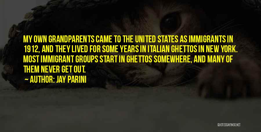 Jay Parini Quotes: My Own Grandparents Came To The United States As Immigrants In 1912, And They Lived For Some Years In Italian