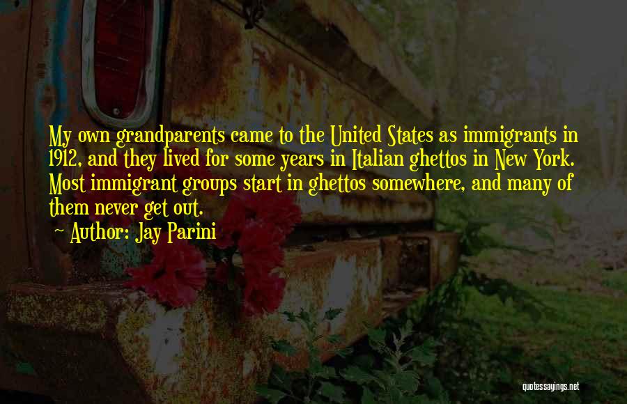 Jay Parini Quotes: My Own Grandparents Came To The United States As Immigrants In 1912, And They Lived For Some Years In Italian