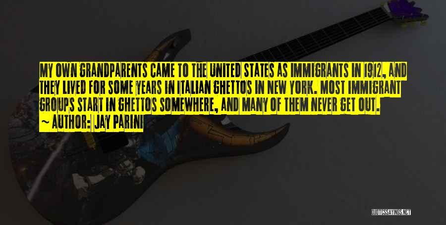 Jay Parini Quotes: My Own Grandparents Came To The United States As Immigrants In 1912, And They Lived For Some Years In Italian