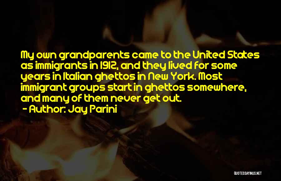 Jay Parini Quotes: My Own Grandparents Came To The United States As Immigrants In 1912, And They Lived For Some Years In Italian