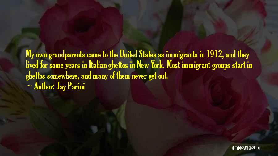 Jay Parini Quotes: My Own Grandparents Came To The United States As Immigrants In 1912, And They Lived For Some Years In Italian