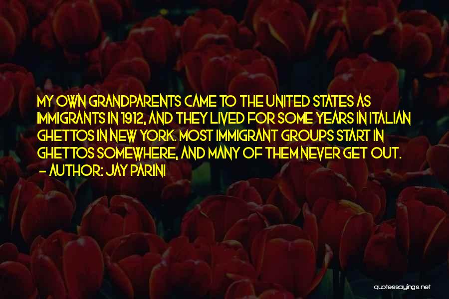 Jay Parini Quotes: My Own Grandparents Came To The United States As Immigrants In 1912, And They Lived For Some Years In Italian