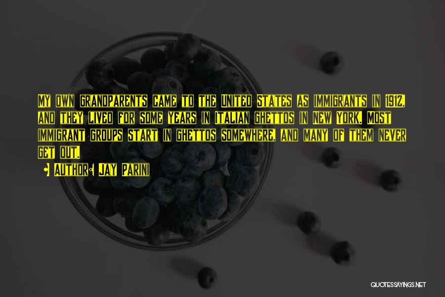 Jay Parini Quotes: My Own Grandparents Came To The United States As Immigrants In 1912, And They Lived For Some Years In Italian