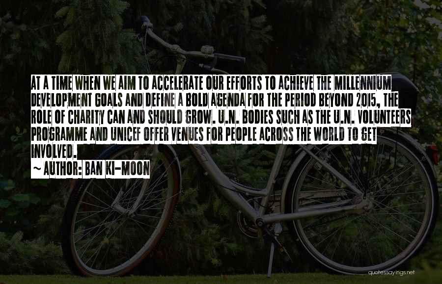 Ban Ki-moon Quotes: At A Time When We Aim To Accelerate Our Efforts To Achieve The Millennium Development Goals And Define A Bold