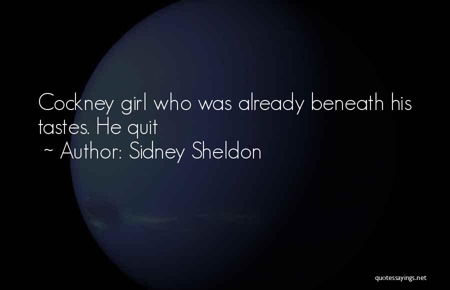 Sidney Sheldon Quotes: Cockney Girl Who Was Already Beneath His Tastes. He Quit