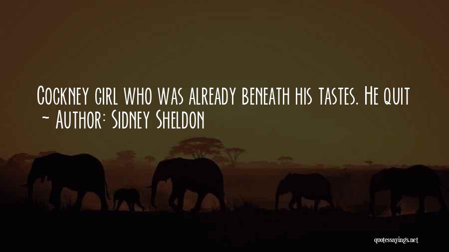 Sidney Sheldon Quotes: Cockney Girl Who Was Already Beneath His Tastes. He Quit