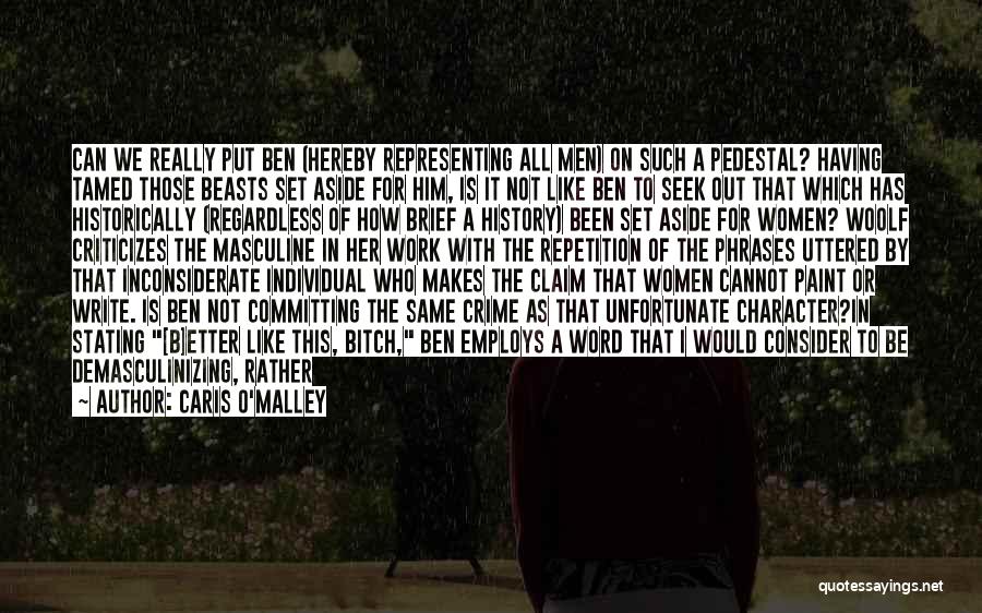 Caris O'Malley Quotes: Can We Really Put Ben (hereby Representing All Men) On Such A Pedestal? Having Tamed Those Beasts Set Aside For