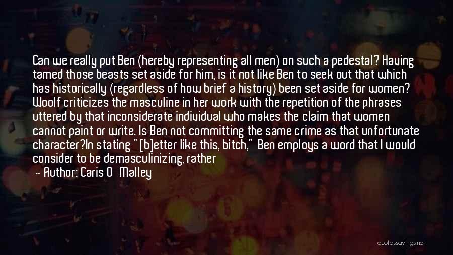 Caris O'Malley Quotes: Can We Really Put Ben (hereby Representing All Men) On Such A Pedestal? Having Tamed Those Beasts Set Aside For