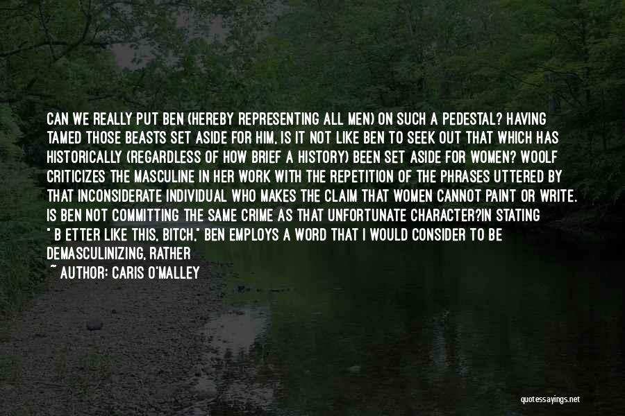 Caris O'Malley Quotes: Can We Really Put Ben (hereby Representing All Men) On Such A Pedestal? Having Tamed Those Beasts Set Aside For