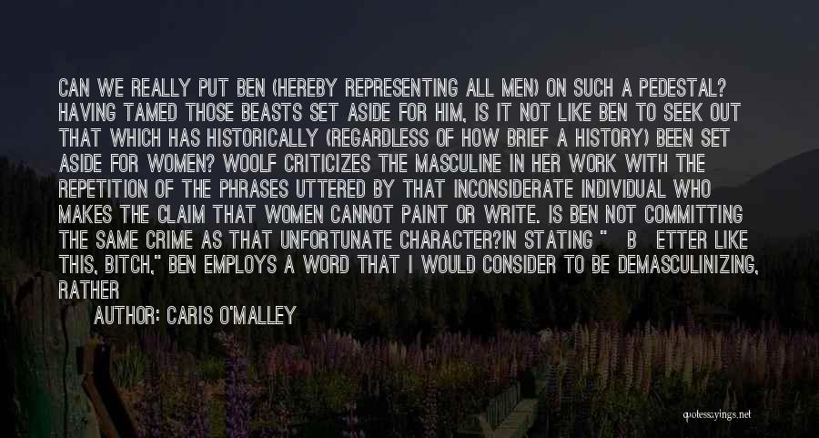 Caris O'Malley Quotes: Can We Really Put Ben (hereby Representing All Men) On Such A Pedestal? Having Tamed Those Beasts Set Aside For