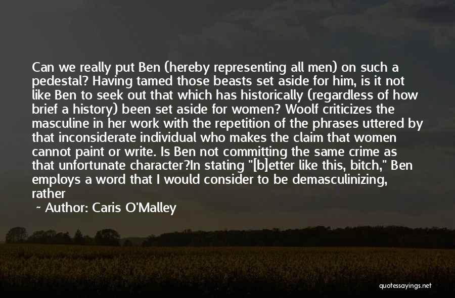 Caris O'Malley Quotes: Can We Really Put Ben (hereby Representing All Men) On Such A Pedestal? Having Tamed Those Beasts Set Aside For