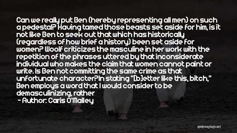 Caris O'Malley Quotes: Can We Really Put Ben (hereby Representing All Men) On Such A Pedestal? Having Tamed Those Beasts Set Aside For