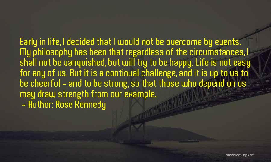 Rose Kennedy Quotes: Early In Life, I Decided That I Would Not Be Overcome By Events. My Philosophy Has Been That Regardless Of