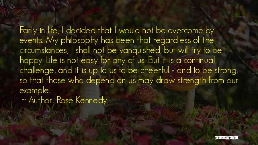 Rose Kennedy Quotes: Early In Life, I Decided That I Would Not Be Overcome By Events. My Philosophy Has Been That Regardless Of