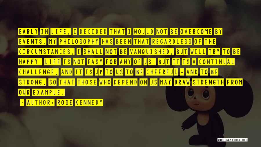 Rose Kennedy Quotes: Early In Life, I Decided That I Would Not Be Overcome By Events. My Philosophy Has Been That Regardless Of