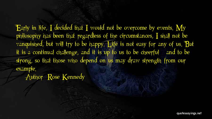 Rose Kennedy Quotes: Early In Life, I Decided That I Would Not Be Overcome By Events. My Philosophy Has Been That Regardless Of