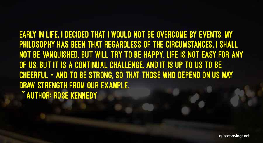 Rose Kennedy Quotes: Early In Life, I Decided That I Would Not Be Overcome By Events. My Philosophy Has Been That Regardless Of