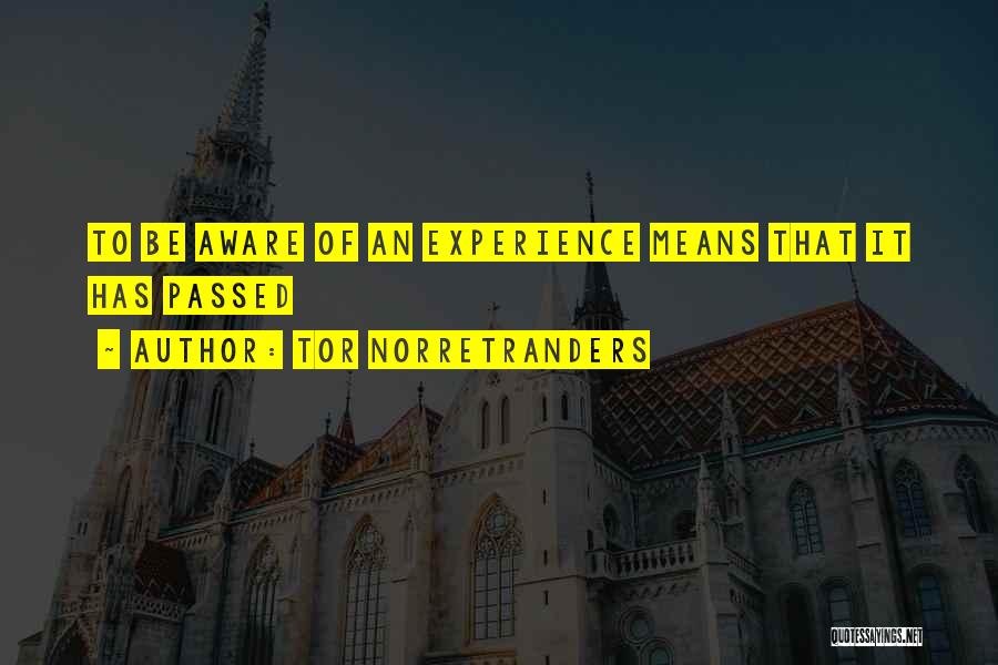 Tor Norretranders Quotes: To Be Aware Of An Experience Means That It Has Passed