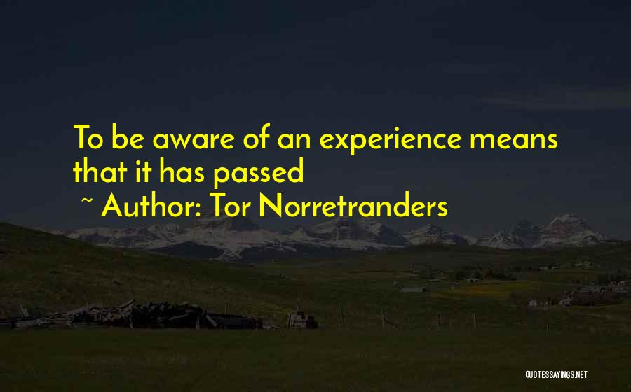 Tor Norretranders Quotes: To Be Aware Of An Experience Means That It Has Passed