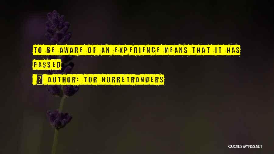 Tor Norretranders Quotes: To Be Aware Of An Experience Means That It Has Passed