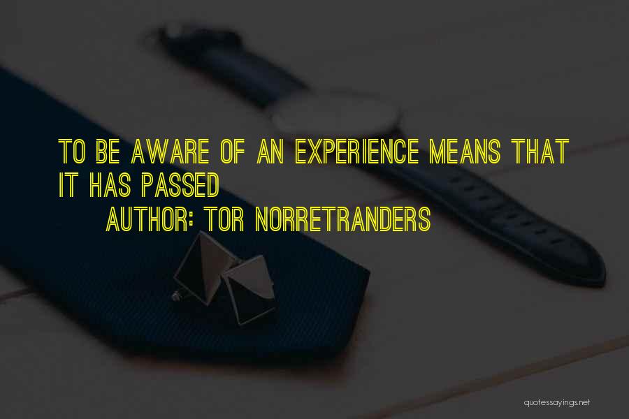 Tor Norretranders Quotes: To Be Aware Of An Experience Means That It Has Passed