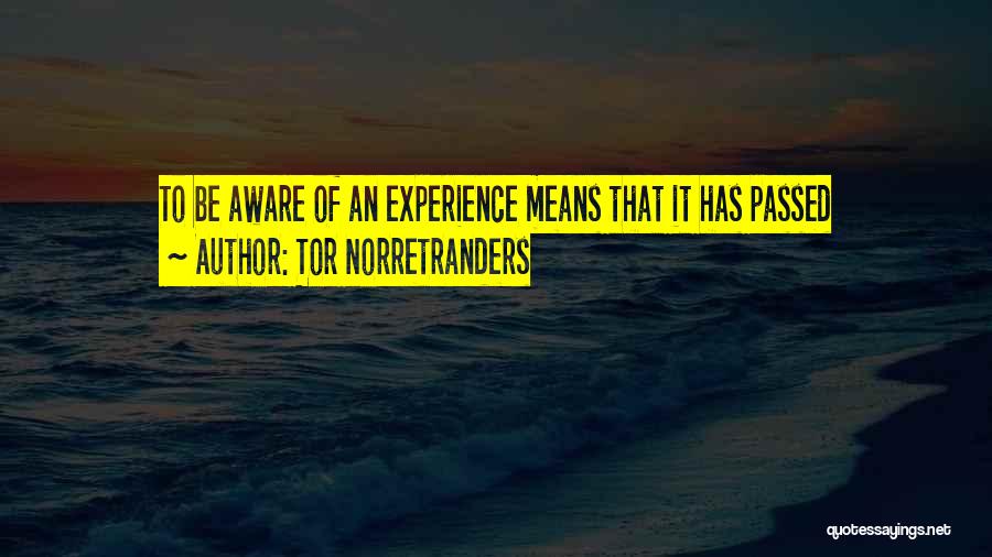 Tor Norretranders Quotes: To Be Aware Of An Experience Means That It Has Passed