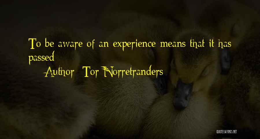 Tor Norretranders Quotes: To Be Aware Of An Experience Means That It Has Passed