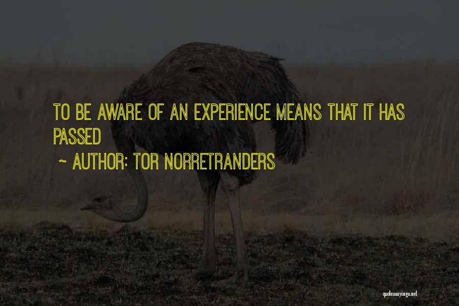 Tor Norretranders Quotes: To Be Aware Of An Experience Means That It Has Passed