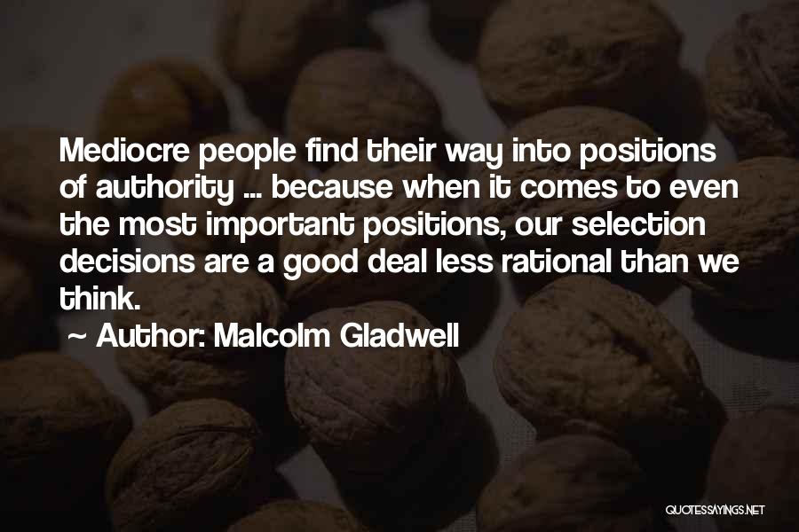 Malcolm Gladwell Quotes: Mediocre People Find Their Way Into Positions Of Authority ... Because When It Comes To Even The Most Important Positions,