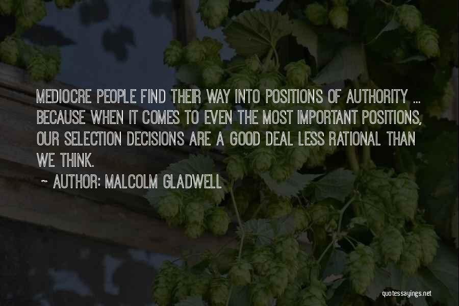 Malcolm Gladwell Quotes: Mediocre People Find Their Way Into Positions Of Authority ... Because When It Comes To Even The Most Important Positions,