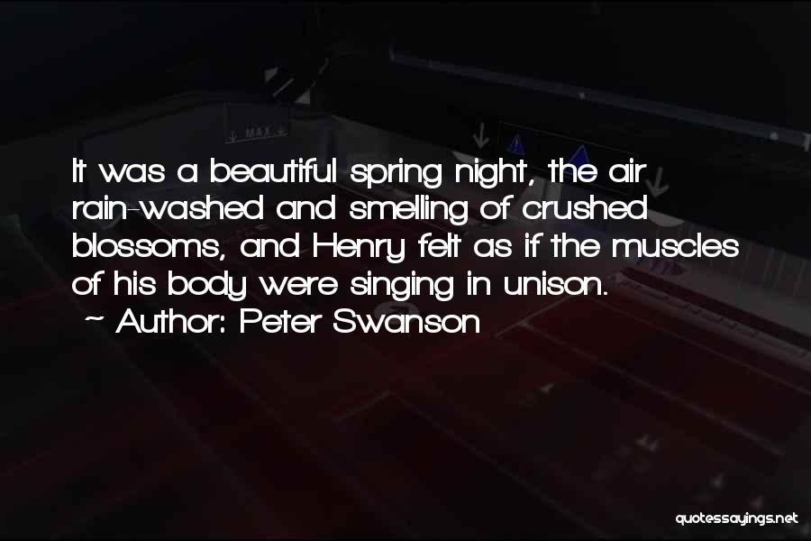 Peter Swanson Quotes: It Was A Beautiful Spring Night, The Air Rain-washed And Smelling Of Crushed Blossoms, And Henry Felt As If The