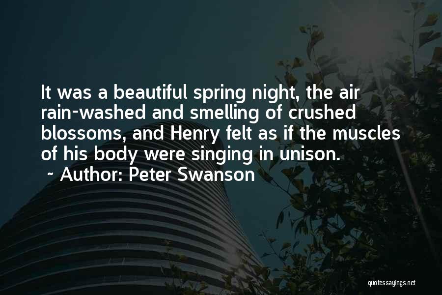 Peter Swanson Quotes: It Was A Beautiful Spring Night, The Air Rain-washed And Smelling Of Crushed Blossoms, And Henry Felt As If The