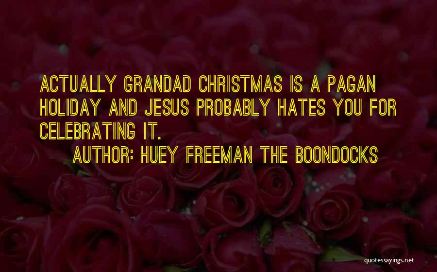Huey Freeman The Boondocks Quotes: Actually Grandad Christmas Is A Pagan Holiday And Jesus Probably Hates You For Celebrating It.