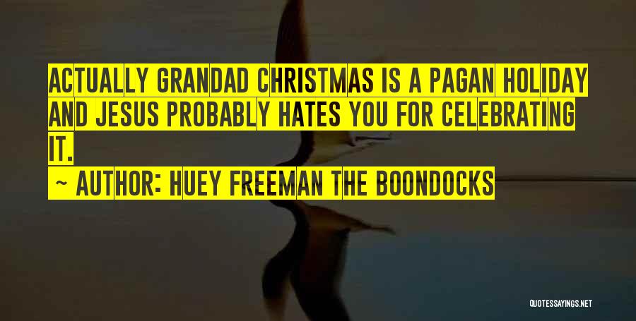 Huey Freeman The Boondocks Quotes: Actually Grandad Christmas Is A Pagan Holiday And Jesus Probably Hates You For Celebrating It.