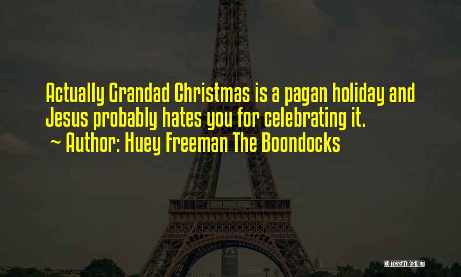 Huey Freeman The Boondocks Quotes: Actually Grandad Christmas Is A Pagan Holiday And Jesus Probably Hates You For Celebrating It.