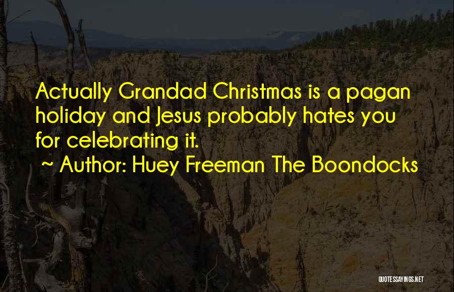 Huey Freeman The Boondocks Quotes: Actually Grandad Christmas Is A Pagan Holiday And Jesus Probably Hates You For Celebrating It.