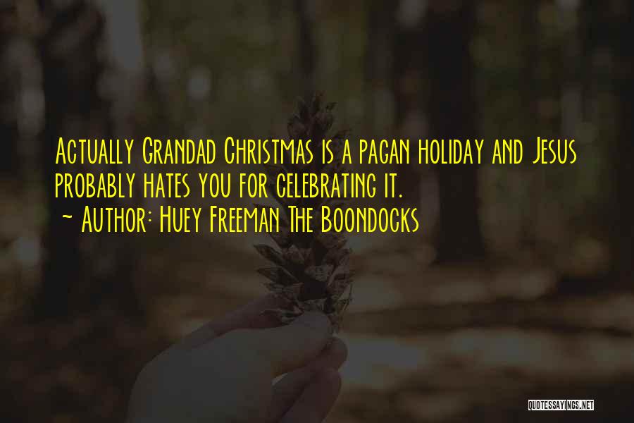 Huey Freeman The Boondocks Quotes: Actually Grandad Christmas Is A Pagan Holiday And Jesus Probably Hates You For Celebrating It.