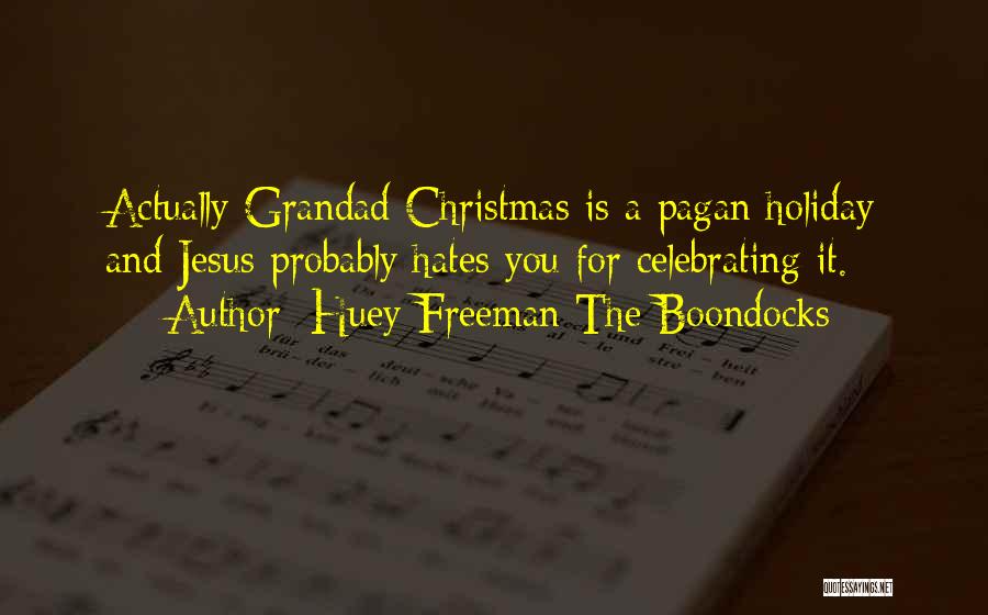 Huey Freeman The Boondocks Quotes: Actually Grandad Christmas Is A Pagan Holiday And Jesus Probably Hates You For Celebrating It.