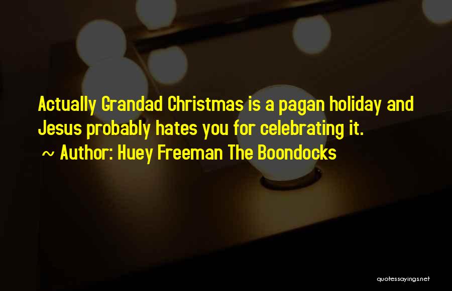 Huey Freeman The Boondocks Quotes: Actually Grandad Christmas Is A Pagan Holiday And Jesus Probably Hates You For Celebrating It.