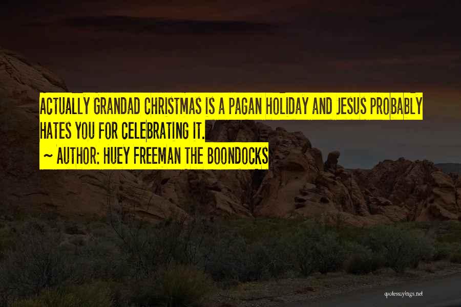 Huey Freeman The Boondocks Quotes: Actually Grandad Christmas Is A Pagan Holiday And Jesus Probably Hates You For Celebrating It.