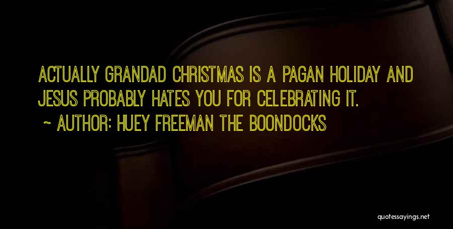 Huey Freeman The Boondocks Quotes: Actually Grandad Christmas Is A Pagan Holiday And Jesus Probably Hates You For Celebrating It.