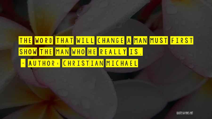 Christian Michael Quotes: The Word That Will Change A Man Must First Show The Man Who He Really Is.